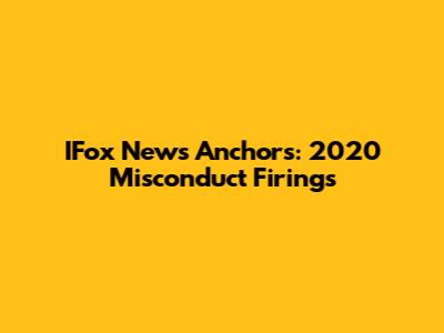 IFox News Anchors: 2020 Misconduct Firings