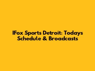 IFox Sports Detroit: Today's Schedule & Broadcasts