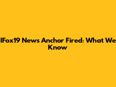 IFox19 News Anchor Fired: What We Know