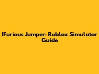 IFurious Jumper: Roblox Simulator Guide