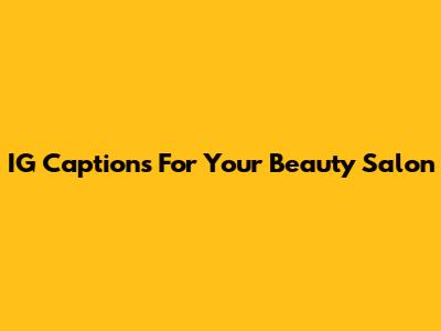 IG Captions For Your Beauty Salon