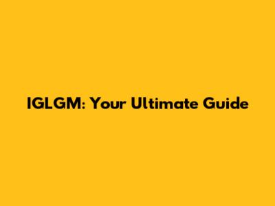 IGLGM: Your Ultimate Guide