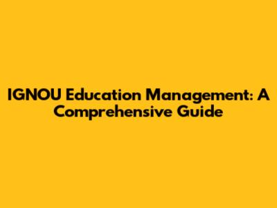 IGNOU Education Management: A Comprehensive Guide