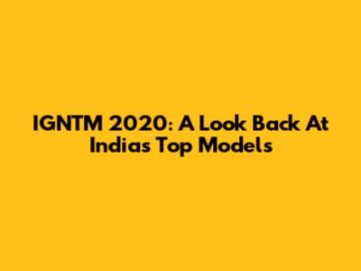 IGNTM 2020: A Look Back At India's Top Models