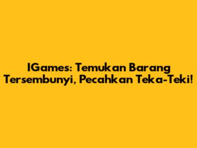 IGames: Temukan Barang Tersembunyi, Pecahkan Teka-Teki!