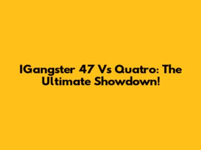 IGangster 47 Vs Quatro: The Ultimate Showdown!