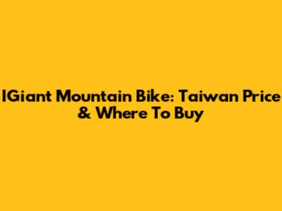IGiant Mountain Bike: Taiwan Price & Where To Buy