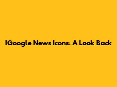 IGoogle News Icons: A Look Back