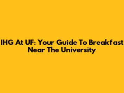 IHG At UF: Your Guide To Breakfast Near The University