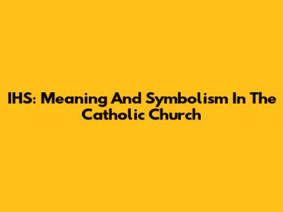 IHS: Meaning And Symbolism In The Catholic Church