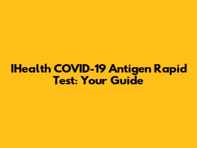 IHealth COVID-19 Antigen Rapid Test: Your Guide