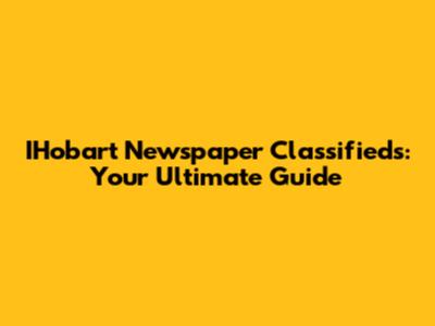 IHobart Newspaper Classifieds: Your Ultimate Guide