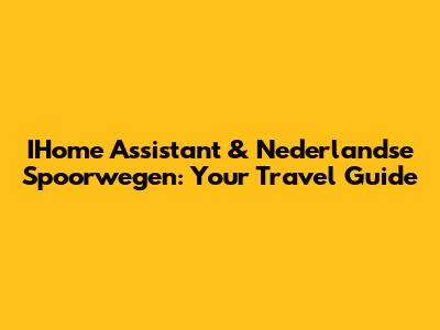 IHome Assistant & Nederlandse Spoorwegen: Your Travel Guide