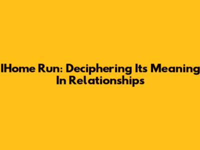 IHome Run: Deciphering Its Meaning In Relationships