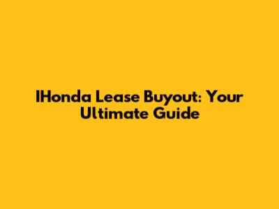 IHonda Lease Buyout: Your Ultimate Guide