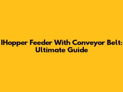 IHopper Feeder With Conveyor Belt: Ultimate Guide