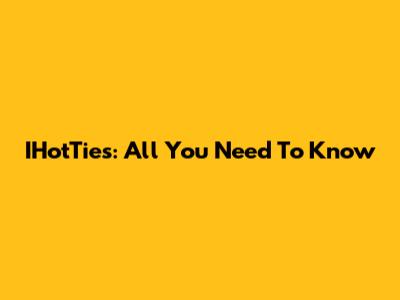IHotTies: All You Need To Know