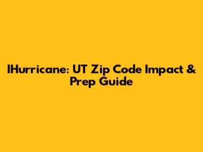 IHurricane: UT Zip Code Impact & Prep Guide