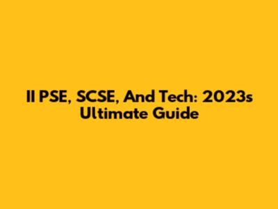II PSE, SCSE, And Tech: 2023's Ultimate Guide