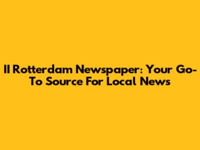 II Rotterdam Newspaper: Your Go-To Source For Local News