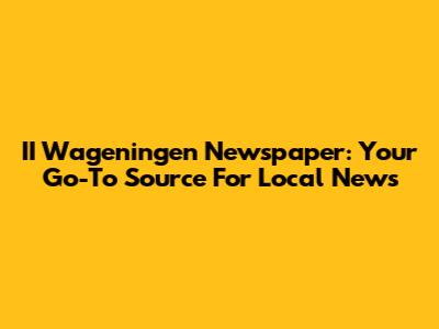 II Wageningen Newspaper: Your Go-To Source For Local News