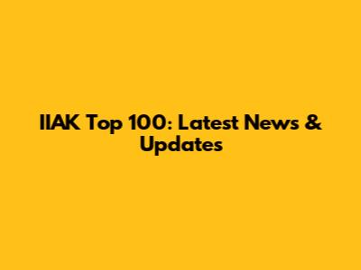 IIAK Top 100: Latest News & Updates