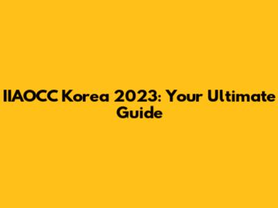 IIAOCC Korea 2023: Your Ultimate Guide