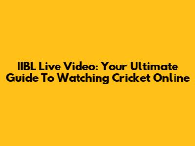 IIBL Live Video: Your Ultimate Guide To Watching Cricket Online