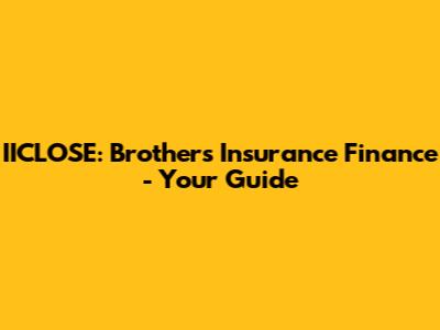 IICLOSE: Brothers Insurance Finance - Your Guide