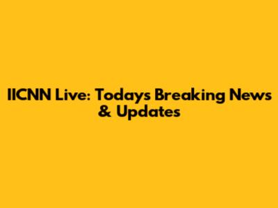 IICNN Live: Today's Breaking News & Updates