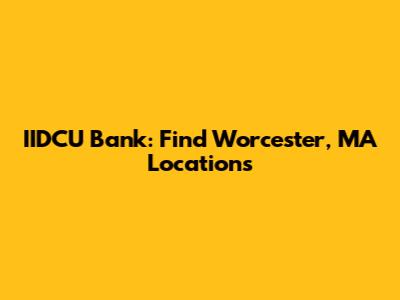IIDCU Bank: Find Worcester, MA Locations