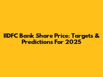IIDFC Bank Share Price: Targets & Predictions For 2025