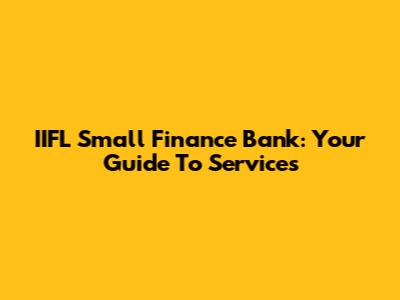 IIFL Small Finance Bank: Your Guide To Services