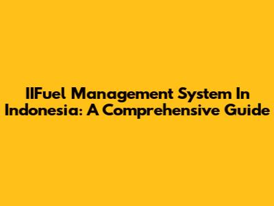 IIFuel Management System In Indonesia: A Comprehensive Guide