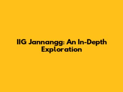 IIG Jannangg: An In-Depth Exploration