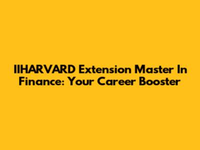 IIHARVARD Extension Master In Finance: Your Career Booster