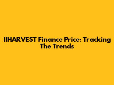 IIHARVEST Finance Price: Tracking The Trends