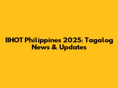 IIHOT Philippines 2025: Tagalog News & Updates