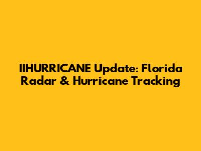 IIHURRICANE Update: Florida Radar & Hurricane Tracking
