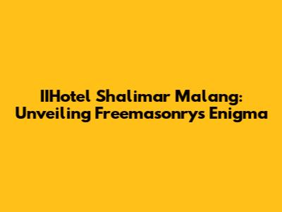 IIHotel Shalimar Malang: Unveiling Freemasonry's Enigma