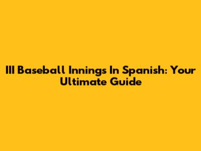 III Baseball Innings In Spanish: Your Ultimate Guide