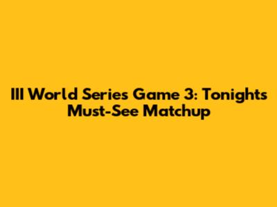 III World Series Game 3: Tonight's Must-See Matchup