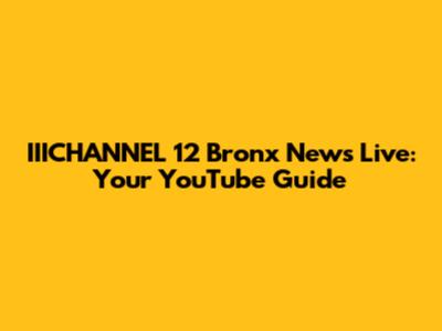 IIICHANNEL 12 Bronx News Live: Your YouTube Guide