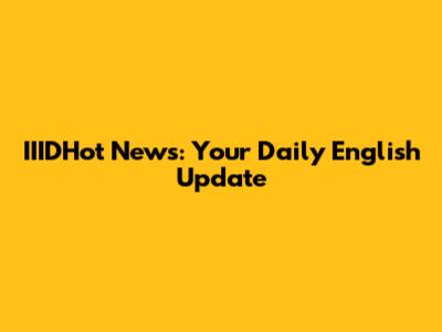 IIIDHot News: Your Daily English Update