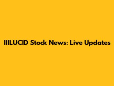 IIILUCID Stock News: Live Updates