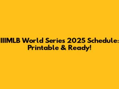 IIIMLB World Series 2025 Schedule: Printable & Ready!