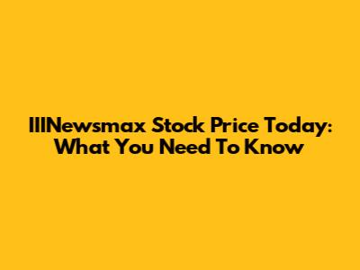 IIINewsmax Stock Price Today: What You Need To Know