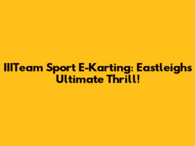 IIITeam Sport E-Karting: Eastleigh's Ultimate Thrill!