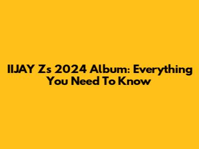 IIJAY Z's 2024 Album: Everything You Need To Know