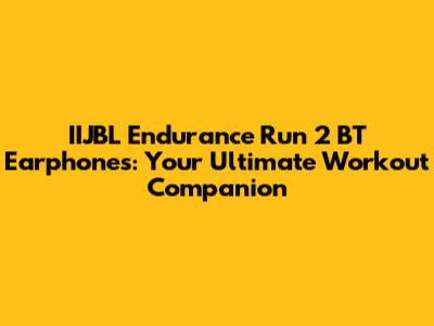 IIJBL Endurance Run 2 BT Earphones: Your Ultimate Workout Companion